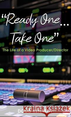 Ready One... Take One: The Life of a Video Producer/Director Doug Kennedy 9781685374587 Dorrance Publishing Co. - książka