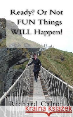 Ready? Or Not - FUN Things WILL Happen! Calton, Richard 9781502981639 Createspace - książka