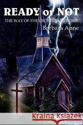 READY or NOT: The Way of the Cross Leads Home Anne, Barbara 9781418452346 Authorhouse - książka