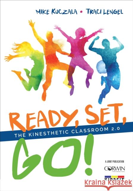 Ready, Set, Go!: The Kinesthetic Classroom 2.0 Michael (Mike) S. Kuczala Traci L. Anthony-Lengel 9781506365831 Corwin Publishers - książka