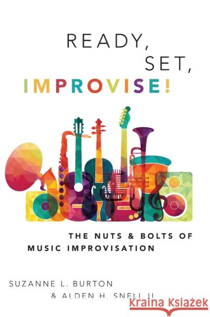 Ready, Set, Improvise!: The Nuts and Bolts of Music Improvisation Suzanne Burton Alden Snell 9780190675912 Oxford University Press, USA - książka