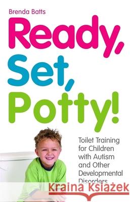 Ready, Set, Potty!: Toilet Training for Children with Autism and Other Developmental Disorders Batts, Brenda 9781849058339 Jessica Kingsley Publishers - książka