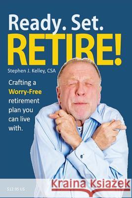Ready. Set. Retire!: Crafting a Worry-Free Retirement Plan You Can Live With Kelley, Stephen J. 9781545368220 Createspace Independent Publishing Platform - książka