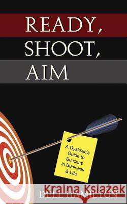 Ready, Shoot, Aim: A Dyslexic's Guide to Success in Business & Life Dell Hamilton Kristin Billerbeck 9780990954453 Kristin/Billerbeck - książka