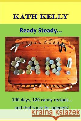 Ready Steady... Can!: 100 Days, 100 Canny Recipes... and That's Just for Openers! Kath Kelly 9781790738960 Independently Published - książka