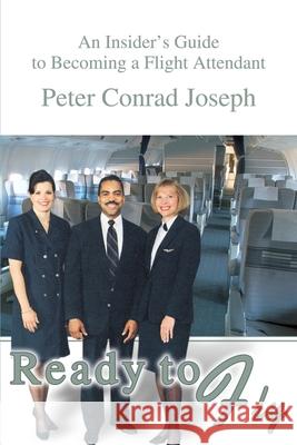 Ready to Fly: An Insider's Guide to Becoming a Flight Attendant Joseph, Peter Conrad 9780595245697 Writers Club Press - książka