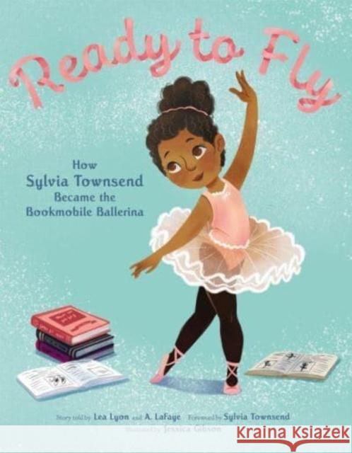 Ready to Fly: How Sylvia Townsend Became the Bookmobile Ballerina Alexandria LaFaye 9780062888792 HarperCollins Publishers Inc - książka