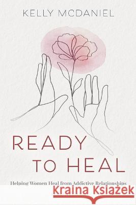 Ready to Heal: Helping Women Heal from Addictive Relationships Kelly McDaniel 9781940467108 Gentle Path Press - książka