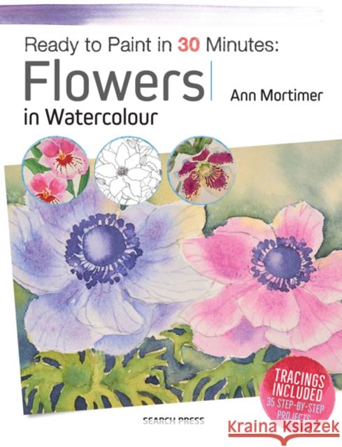 Ready to Paint in 30 Minutes: Flowers in Watercolour Ann Mortimer 9781782215196 Search Press Ltd - książka