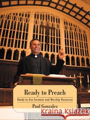 Ready to Preach: Ready to Use Sermons and Worship Resources Gonzalez, Paul 9781468543070 Authorhouse - książka