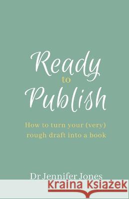 Ready to Publish: How to turn your (very) rough draft into a book Jennifer DiAnn Jones 9781838001124 Maggie Cat Books - książka