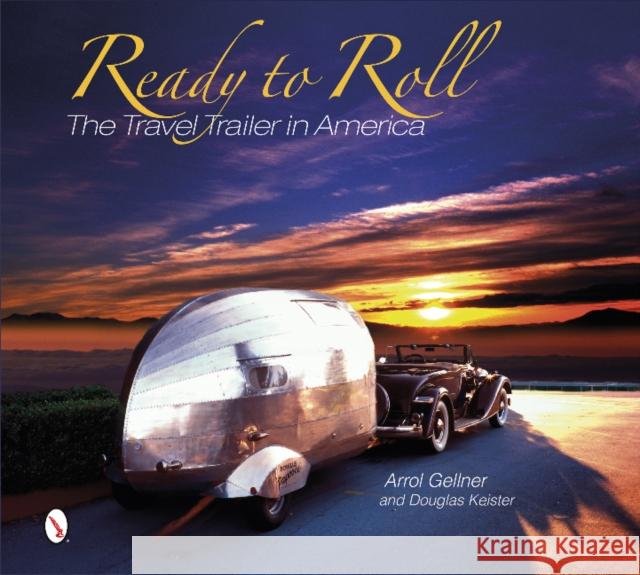 Ready to Roll: The Travel Trailer in America Arrol Gellner Douglas Keister 9780764346446 Schiffer Publishing - książka