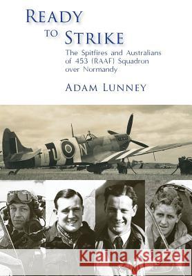 Ready to Strike: The Spitfires and Australians of 453 (RAAF) Squadron over Normandy Lunney, Adam 9780648308232 Echo Books - książka