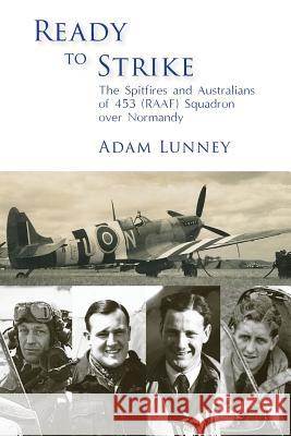 Ready to Strike: The Spitfires and Australians of 453 (RAAF) Squadron over Normandy Lunney, Adam 9780648355229 Echo Books - książka