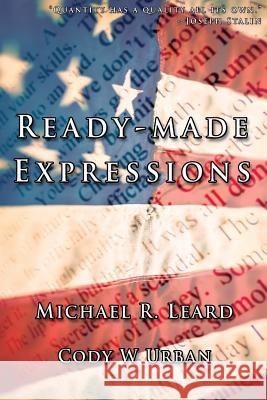 Readymade Expressions: An Extensive Collection of Idiomatic Expressions Michael R. Leard Cody W. Urban 9781500957773 Createspace - książka