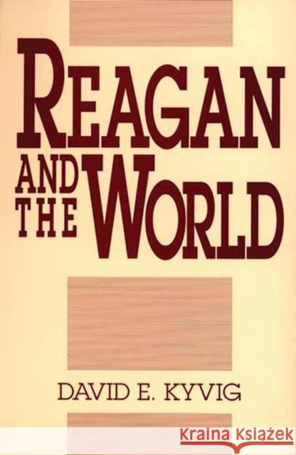 Reagan and the World David E. Kyvig David E. Kyvig 9780275935658 Praeger Publishers - książka