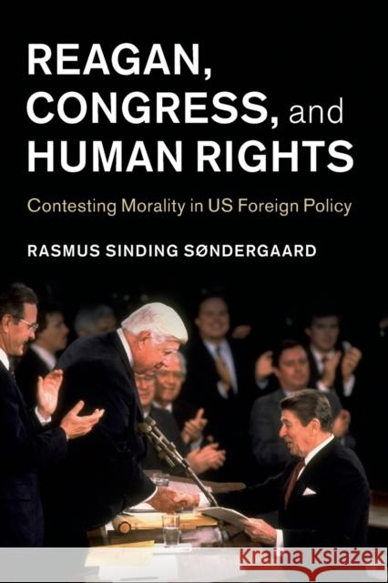 Reagan, Congress, and Human Rights: Contesting Morality in Us Foreign Policy Søndergaard, Rasmus Sinding 9781108797184 Cambridge University Press - książka
