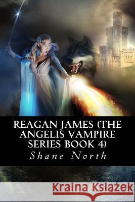 Reagan James (The Angelis Vampire Series Book 4) North, Shane 9781537760216 Createspace Independent Publishing Platform - książka