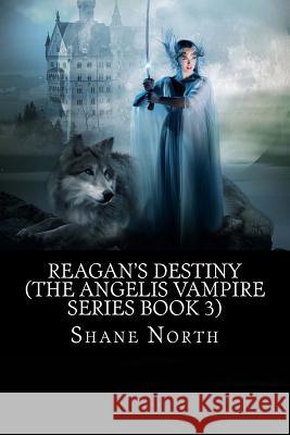 Reagan's Destiny (The Angelis Vampire Series Book 3) Shane North 9781530143696 Createspace Independent Publishing Platform - książka