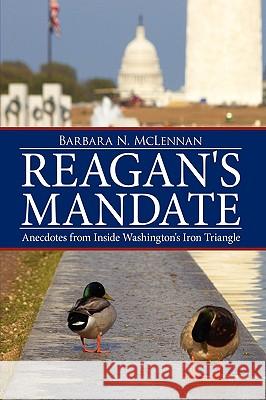 Reagan's Mandate: Anecdotes from Inside Washington's Iron Triangle McLennan, Barbara N. 9781438902845 Authorhouse - książka