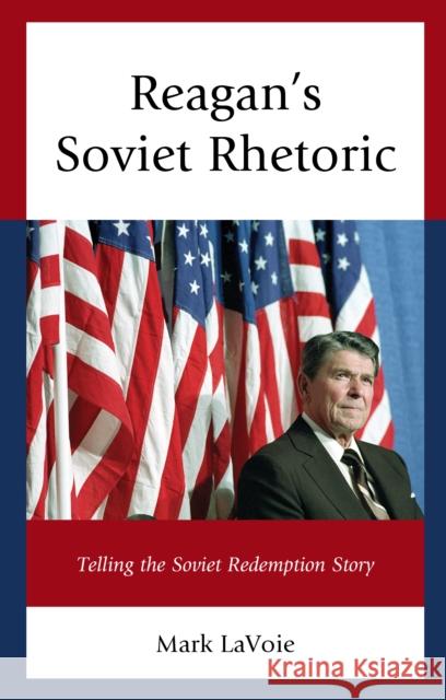 Reagan's Soviet Rhetoric: Telling the Soviet Redemption Story Mark Lavoie 9781793647986 Lexington Books - książka