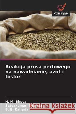 Reakcja prosa perlowego na nawadnianie, azot i fosfor Bhuva, H. M., Sharma, Satyakumari, Kaneria, B. B. 9786202437301 Wydawnictwo Nasza Wiedza - książka