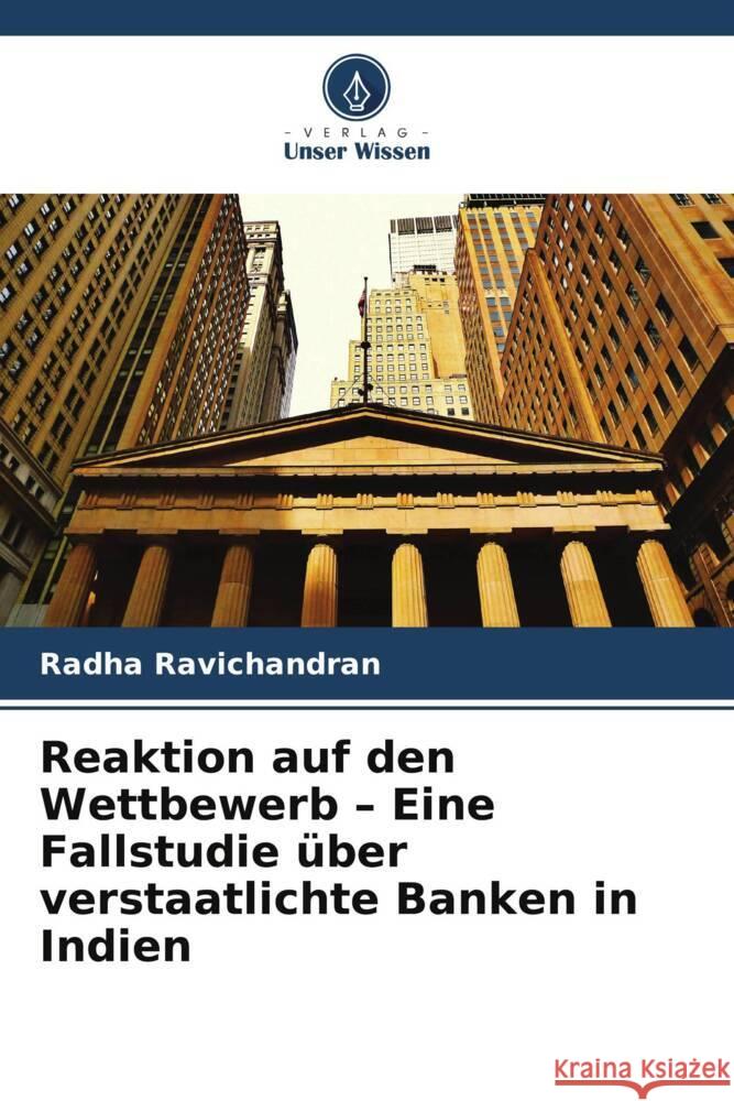 Reaktion auf den Wettbewerb - Eine Fallstudie ?ber verstaatlichte Banken in Indien Radha Ravichandran 9786208147266 Verlag Unser Wissen - książka