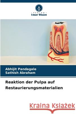 Reaktion der Pulpa auf Restaurierungsmaterialien PANDAGALE, ABHIJIT, ABRAHAM, SATHISH 9786208714451 Verlag Unser Wissen - książka