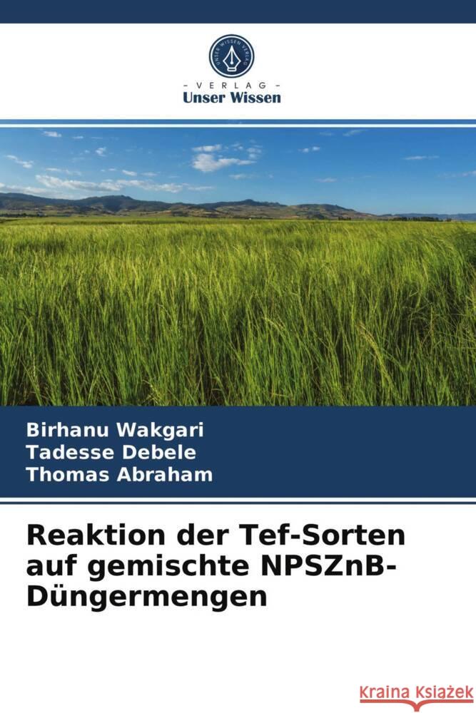 Reaktion der Tef-Sorten auf gemischte NPSZnB-Düngermengen Wakgari, Birhanu, Debele, Tadesse, Abraham, Thomas 9786203988871 Verlag Unser Wissen - książka