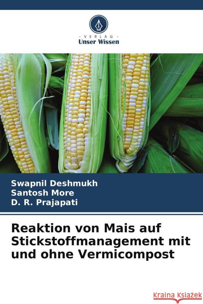 Reaktion von Mais auf Stickstoffmanagement mit und ohne Vermicompost Deshmukh, Swapnil, More, Santosh, Prajapati, D. R. 9786208180577 Verlag Unser Wissen - książka