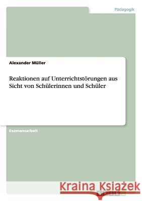 Reaktionen auf Unterrichtstörungen aus Sicht von Schülerinnen und Schüler Alexander Muller 9783668142503 Grin Verlag - książka