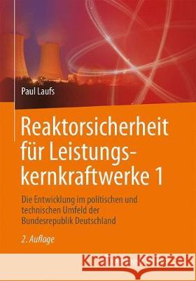 Reaktorsicherheit Für Leistungskernkraftwerke 1: Die Entwicklung Im Politischen Und Technischen Umfeld Der Bundesrepublik Deutschland Laufs, Paul 9783662534526 Springer Vieweg - książka