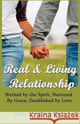 Real & Living Relationship: 'Birthed by the Spirit, Nurtured by Grace, Established by Love' Blake L. Higginbotham 9781503122116 Createspace Independent Publishing Platform - książka