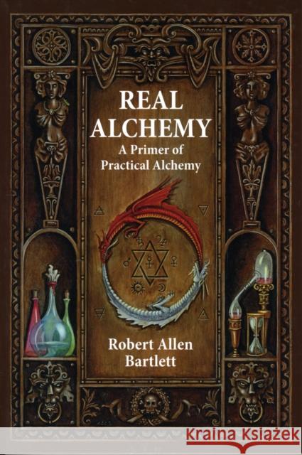 Real Alchemy: A Primer of Practical Alchemy Bartlett, Robert Allen 9780892541508 Hays (Nicolas) Ltd ,U.S. - książka