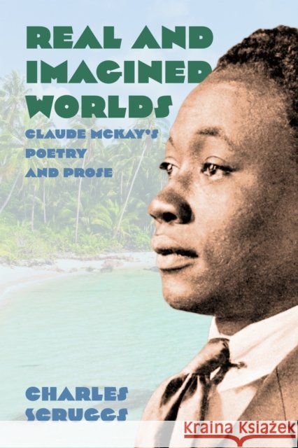 Real and Imagined Worlds: Claude McKay's Poetry and Prose Charles Scruggs 9781496860392 University Press of Mississippi - książka