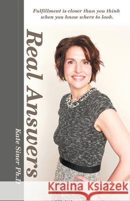 Real Answers: Fulfillment Is Closer Than You Think When You Know Where to Look. Siner Ph. D., Kate 9781452591957 Balboa Press - książka