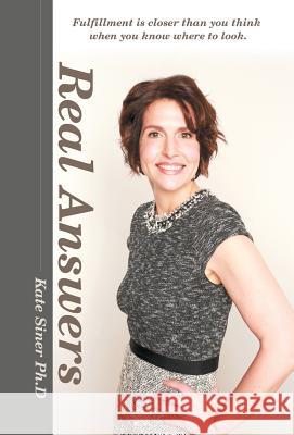 Real Answers: Fulfillment Is Closer Than You Think When You Know Where to Look. Siner Ph. D., Kate 9781452591971 Balboa Press - książka