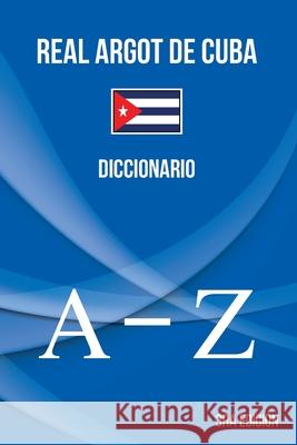 Real Argot de Cuba: Diccionario Brayan Raul Abreu Gil 9780991132744 Brayan Raul Abreu Gil - książka