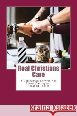 Real Christians Care: A Collection of Writings About Caring and Related Topics Scott, James, Jr. 9781546961499 Createspace Independent Publishing Platform - książka