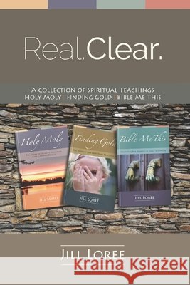 Real. Clear.: A Collection of Spiritual Teachings: Holy Moly + Finding Gold + Bible Me This Jill Loree 9781523289578 Createspace Independent Publishing Platform - książka
