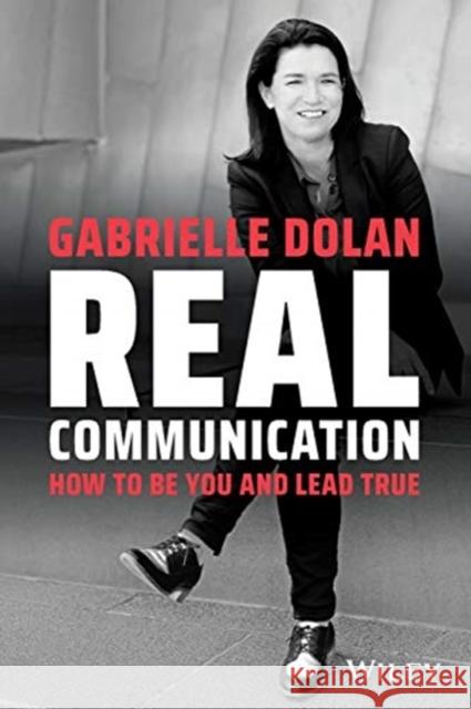 Real Communication: How to Be You and Lead True Dolan, Gabrielle 9780730369721 Wiley - książka
