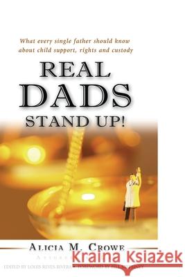 Real Dads Stand Up!: What Every Single Father Should Know About Child Support, Rights and Custody Louis Reye Alicia M. Crowe 9780976477204 Blue Peacock Press - książka