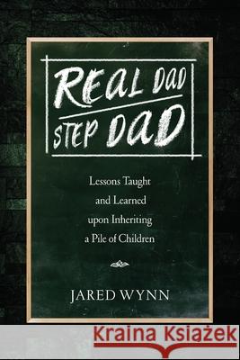 Real Dad/Step Dad: Lessons Taught and Learned upon Inheriting a Pile of Children Jared Wynn 9781737087120 Easy Wynn Publishing - książka