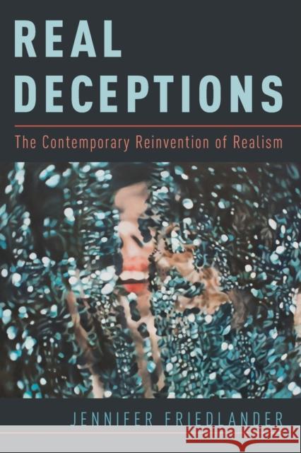 Real Deceptions: The Contemporary Reinvention of Realism Jennifer Friedlander 9780190676131 Oxford University Press, USA - książka