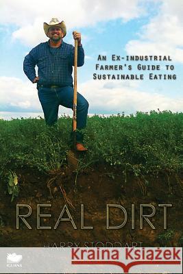 Real Dirt: An Ex-Industrial Farmer's Guide to Sustainable Eating Stoddart, Harry 9781771800112 Iguana Books - książka