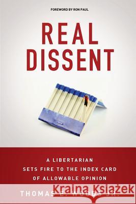 Real Dissent: A Libertarian Sets Fire to the Index Card of Allowable Opinion Thomas E. Wood 9781500844769 Createspace - książka