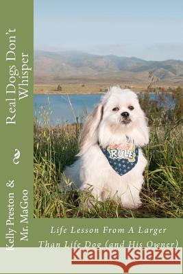 Real Dogs Don't Whisper: Life lessons from a larger than life dog - and his owner! Magoo 9781467998857 Createspace - książka