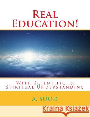 Real Education!: With Scientific & Spiritual Understanding Arun Sood 9781500337407 Createspace - książka