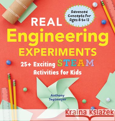 Real Engineering Experiments: 25+ Exciting Steam Activities for Kids Anthony Tegtmeyer 9781647399962 Rockridge Press - książka