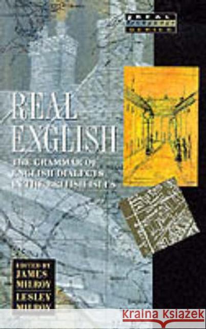 Real English: The Grammar of English Dialects in the British Isles Milroy, James 9780582081765 Real Language Series - książka